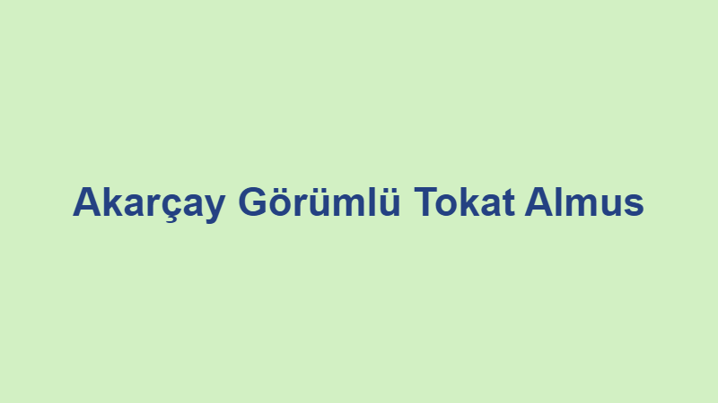 Akarçay Görümlü Tokat Almus Akarçay Görümlü Tokat Almus