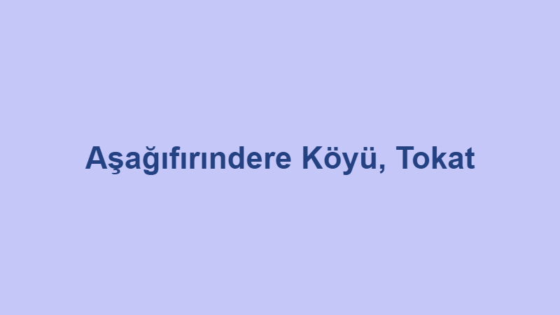 Aşağıfırındere Köyü, Tokat