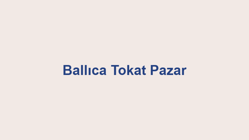 Ballıca Tokat Pazar