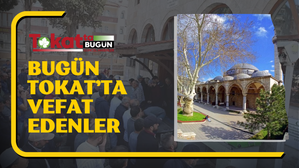 bugun tokatta vefat edenler