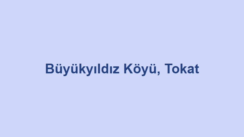 Büyükyıldız Köyü, Tokat