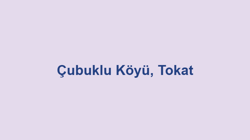 Çubuklu Köyü, Tokat