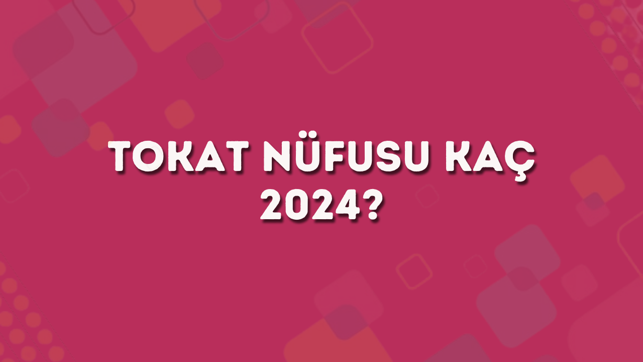 tokat nufusu kac 2024.jpg