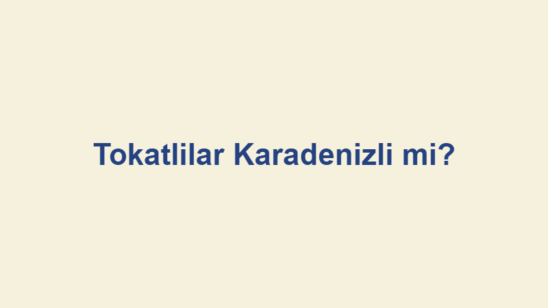 Tokatlilar Karadenizli mi?
