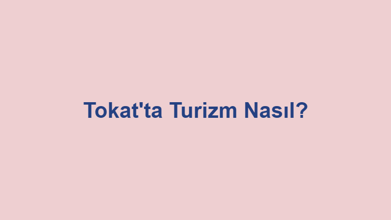 tokatta turizm nasil.jpg