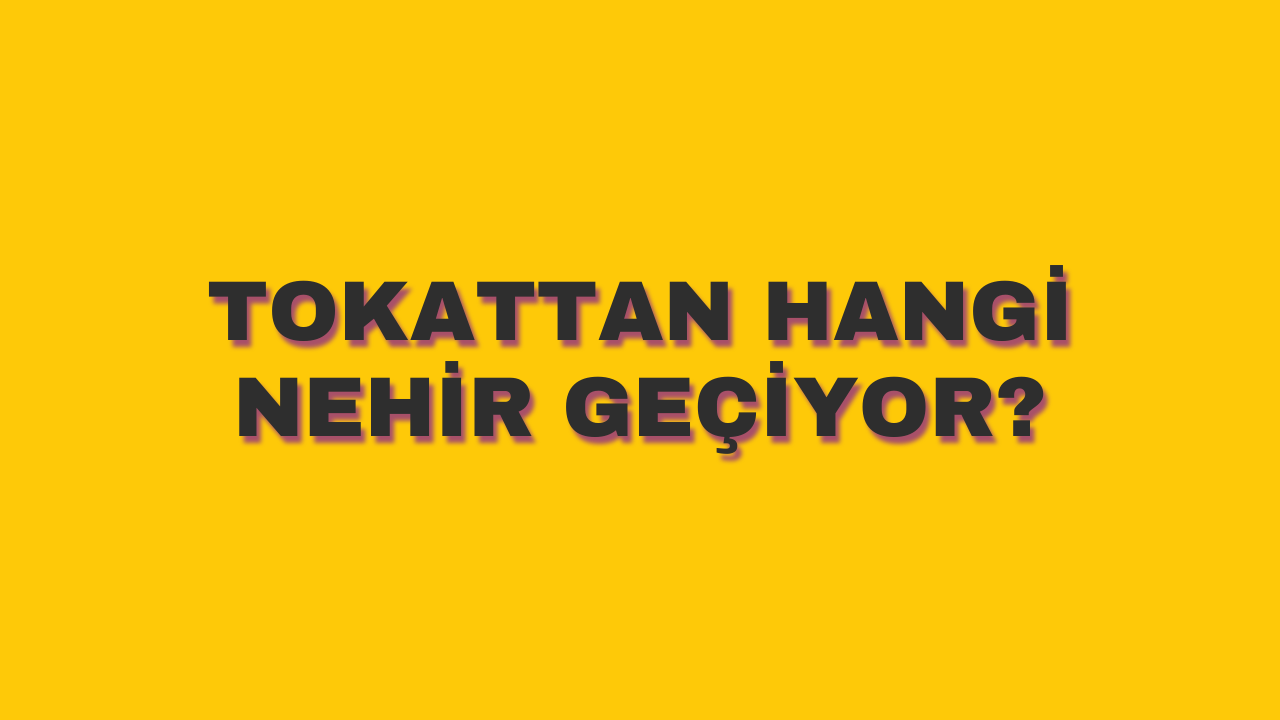 Tokattan hangi nehir geçiyor?