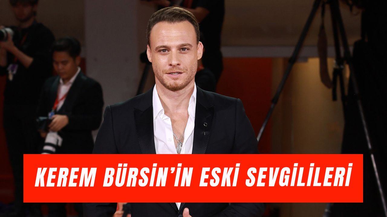 Kerem Bürsin Eski Sevgilileri: Ünlü Oyuncu Kimlerle Sevgili Oldu?