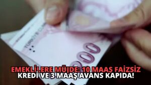 Emeklilere Müjde: 10 Maaş Faizsiz Kredi ve 3 Maaş Avans Kapıda!