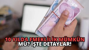 10 Yılda Emeklilik Mümkün mü? İşte Detaylar!