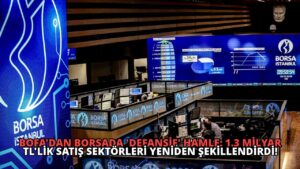 BofA’dan Borsada ‘Defansif’ Hamle: 1.3 Milyar TL’lik Satış Sektörleri Yeniden Şekillendirdi!