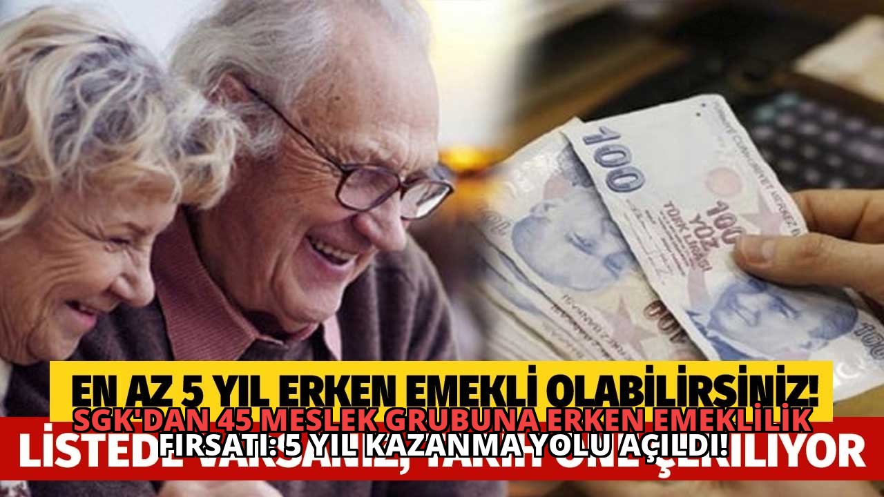 SGK’dan 45 Meslek Grubuna Erken Emeklilik Fırsatı: 5 Yıl Kazanma Yolu Açıldı!