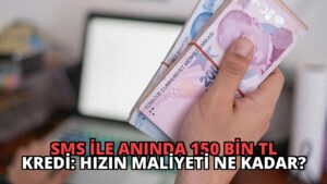 SMS ile Anında 150 Bin TL Kredi: Hızın Maliyeti Ne Kadar?