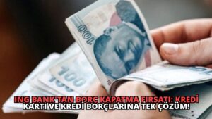 ING Bank’tan Borç Kapatma Fırsatı: Kredi Kartı ve Kredi Borçlarına Tek Çözüm!