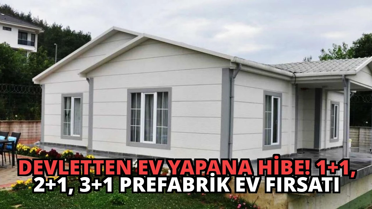Devletten Ev Yapana Hibe! 1+1, 2+1, 3+1 Prefabrik Ev Fırsatı