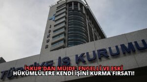 İŞKUR’dan Müjde: Engelli ve Eski Hükümlülere Kendi İşini Kurma Fırsatı!