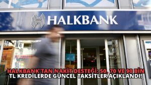 Halkbank’tan Nakit Desteği: 50, 70 ve 90 Bin TL Kredilerde Güncel Taksitler Açıklandı!