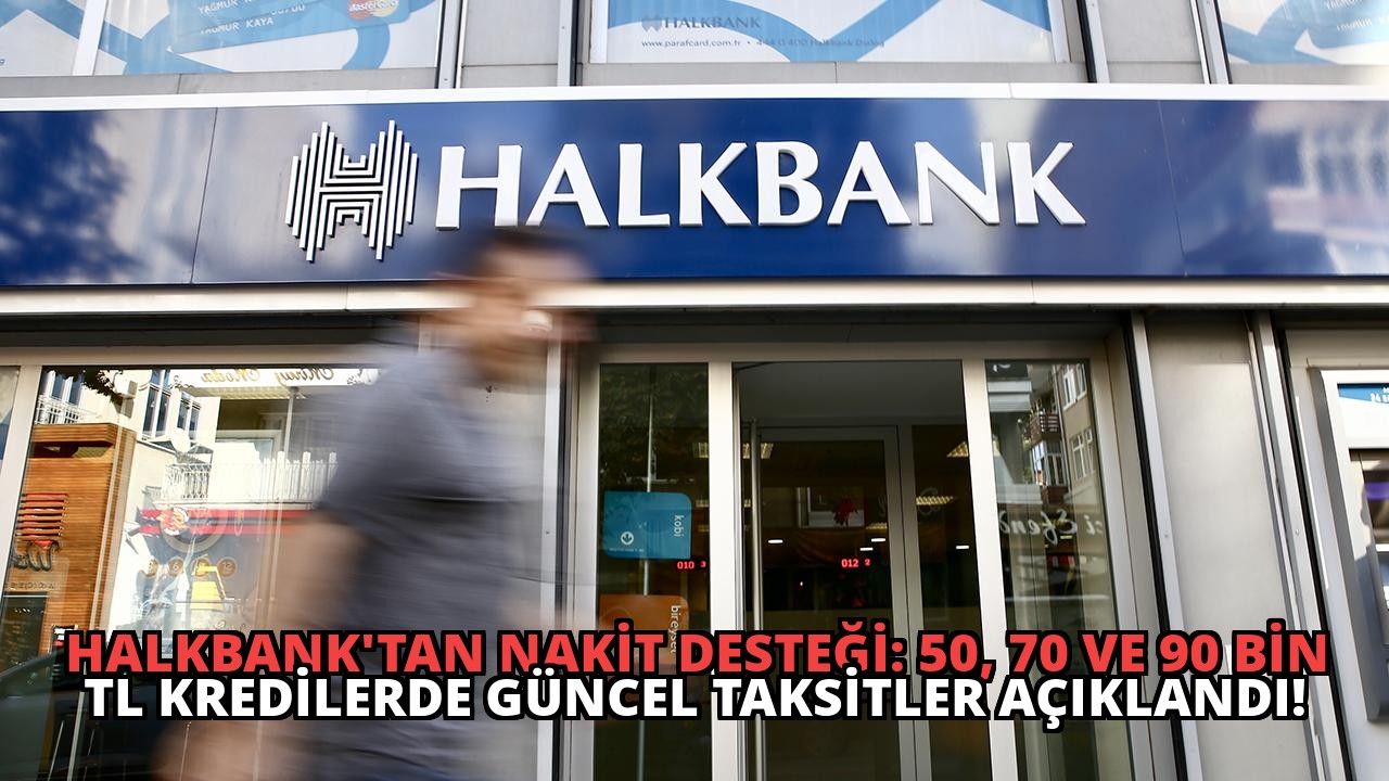 Halkbank’tan Nakit Desteği: 50, 70 ve 90 Bin TL Kredilerde Güncel Taksitler Açıklandı!