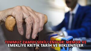 Temmuz Zammı Şekilleniyor: Memur ve Emekliye Kritik Tarih ve Beklentiler