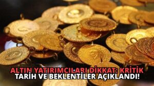 Altın Yatırımcıları Dikkat: Kritik Tarih ve Beklentiler Açıklandı!