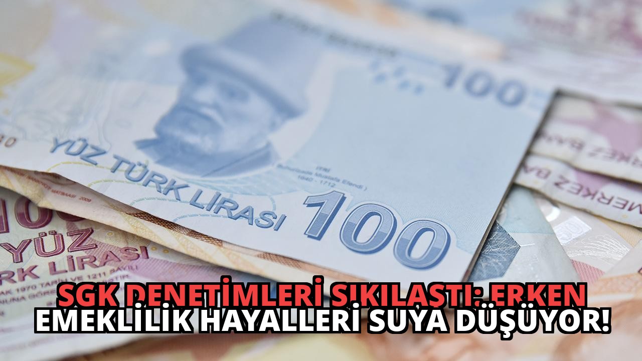 SGK Denetimleri Sıkılaştı: Erken Emeklilik Hayalleri Suya Düşüyor!