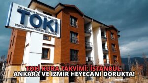 TOKİ Kura Takvimi: İstanbul, Ankara ve İzmir Heyecanı Dorukta!
