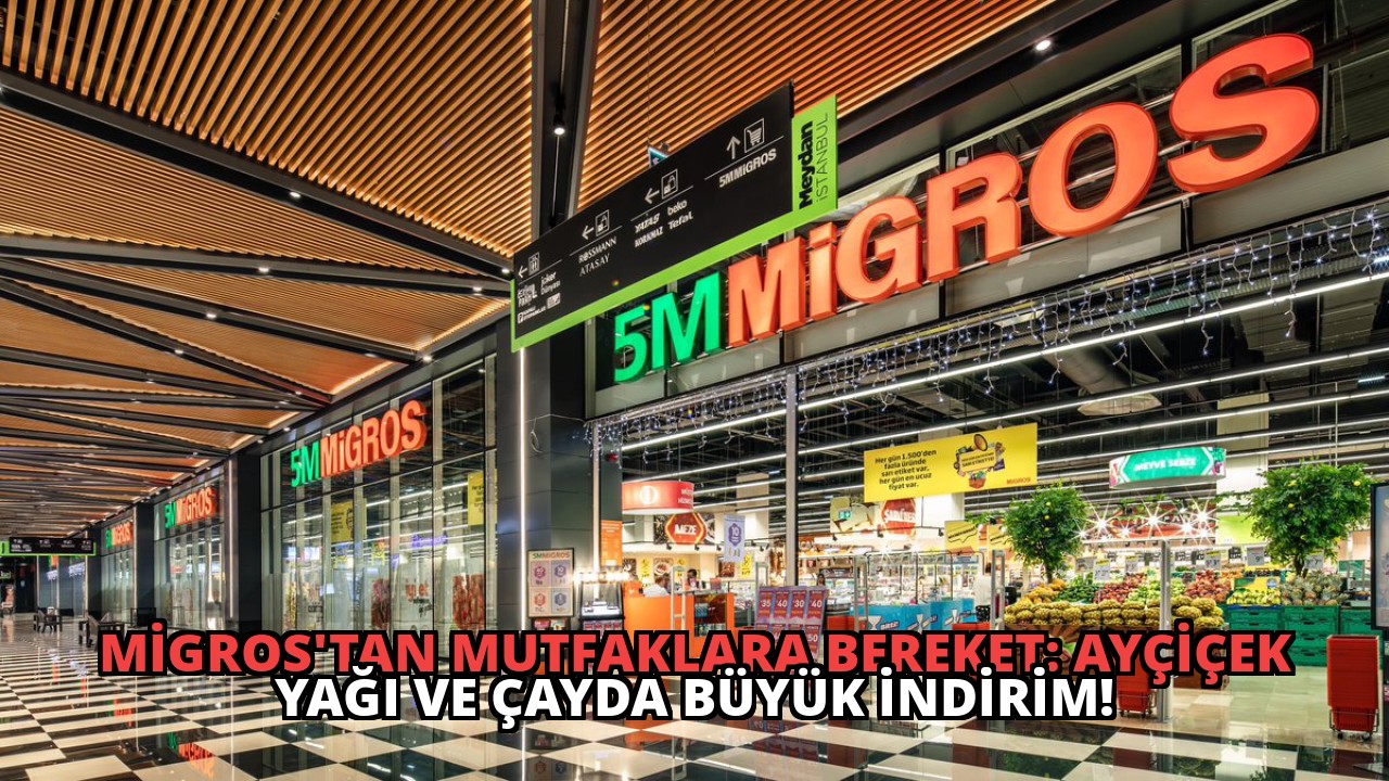 Migros’tan Mutfaklara Bereket: Ayçiçek Yağı ve Çayda Büyük İndirim!