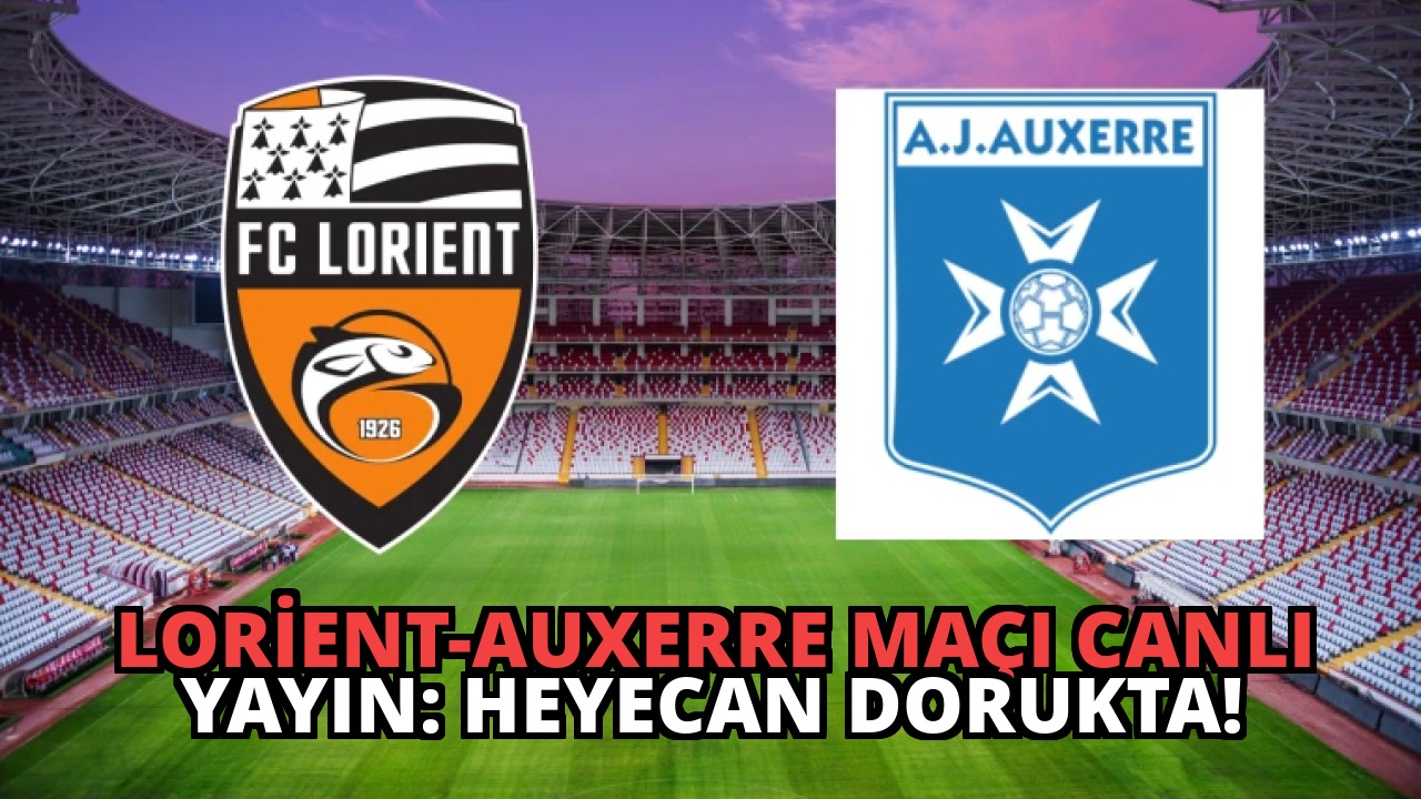 Lorient-Auxerre Maçı Canlı Yayın: Heyecan Dorukta!