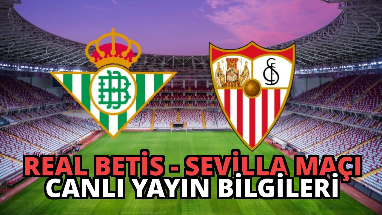 Real Betis – Sevilla Maçı Canlı Yayın Bilgileri