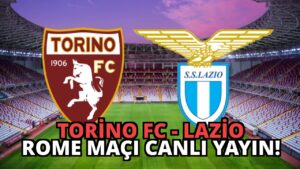 Torino FC – Lazio Rome Maçı Canlı Yayın!