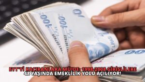 EYT’yi Kaçıranlara Müjde: 1998-2008 Girişlilere 48 Yaşında Emeklilik Yolu Açılıyor!