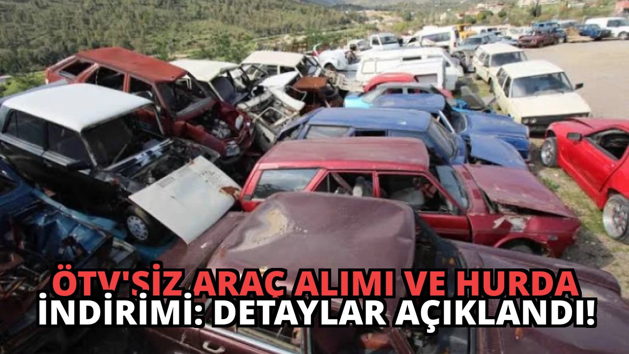 ÖTV’siz Araç Alımı ve Hurda İndirimi: Detaylar Açıklandı!