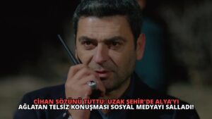 Cihan Sözünü Tuttu: Uzak Şehir’de Alya’yı Ağlatan Telsiz Konuşması Sosyal Medyayı Salladı!