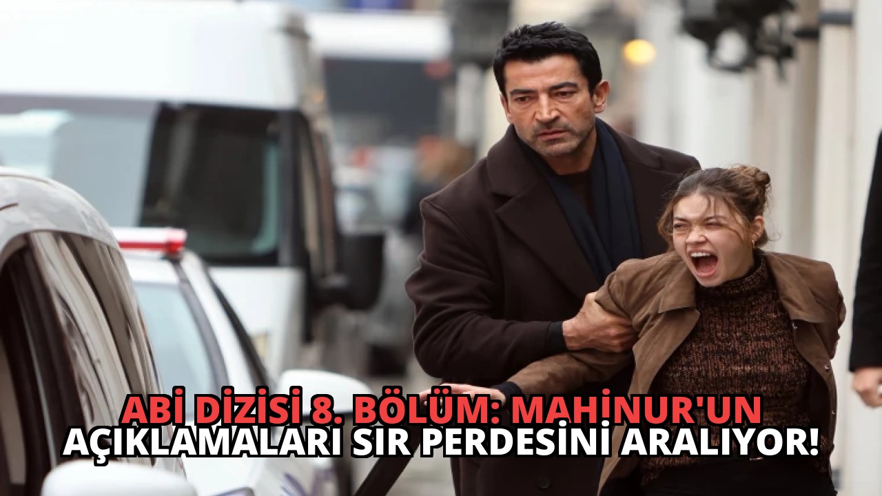 Abi Dizisi 8. Bölüm: Mahinur’un Açıklamaları Sır Perdesini Aralıyor!
