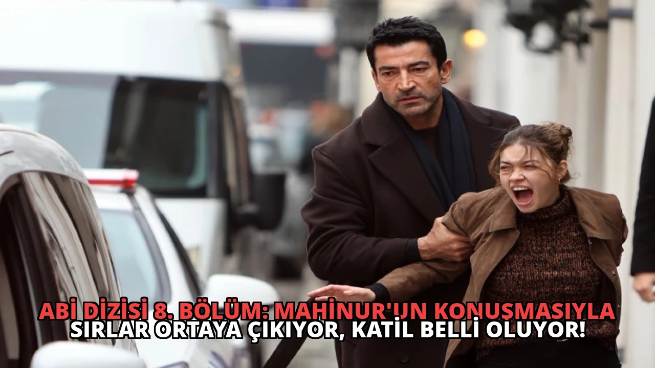 Abi Dizisi 8. Bölüm: Mahinur’un Konuşmasıyla Sırlar Ortaya Çıkıyor, Katil Belli Oluyor!
