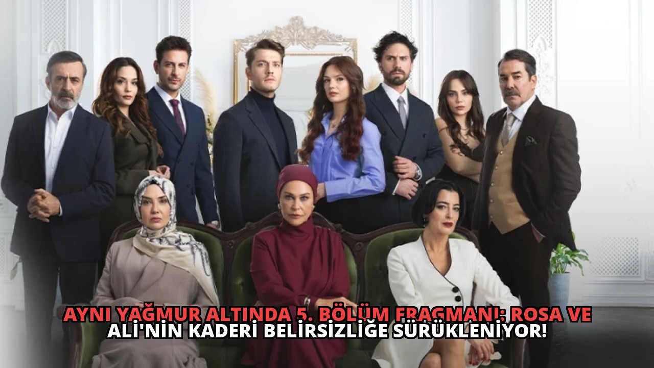 Aynı Yağmur Altında 5. Bölüm Fragmanı: Rosa ve Ali’nin Kaderi Belirsizliğe Sürükleniyor!