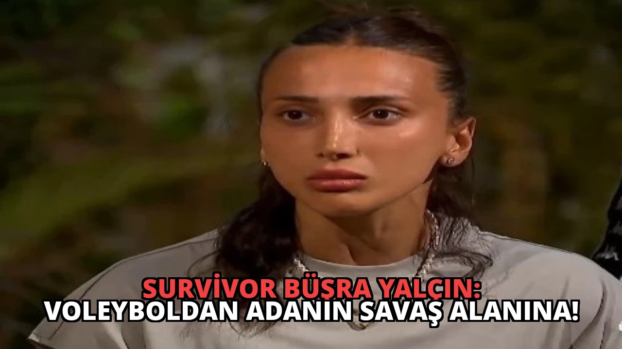 Survivor Büşra Yalçın: Voleyboldan Adanın Savaş Alanına!