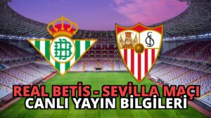 Real Betis – Sevilla Maçı Canlı Yayın Bilgileri