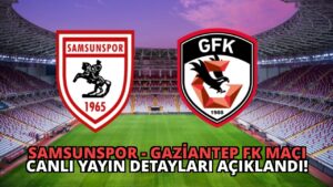 Samsunspor – Gaziantep FK Maçı Canlı Yayın Detayları Açıklandı!