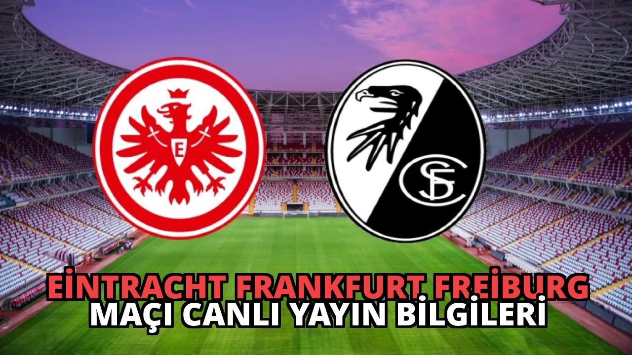 Eintracht Frankfurt Freiburg Maçı Canlı Yayın Bilgileri