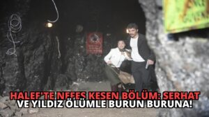 Halef’te Nefes Kesen Bölüm: Serhat ve Yıldız Ölümle Burun Buruna!