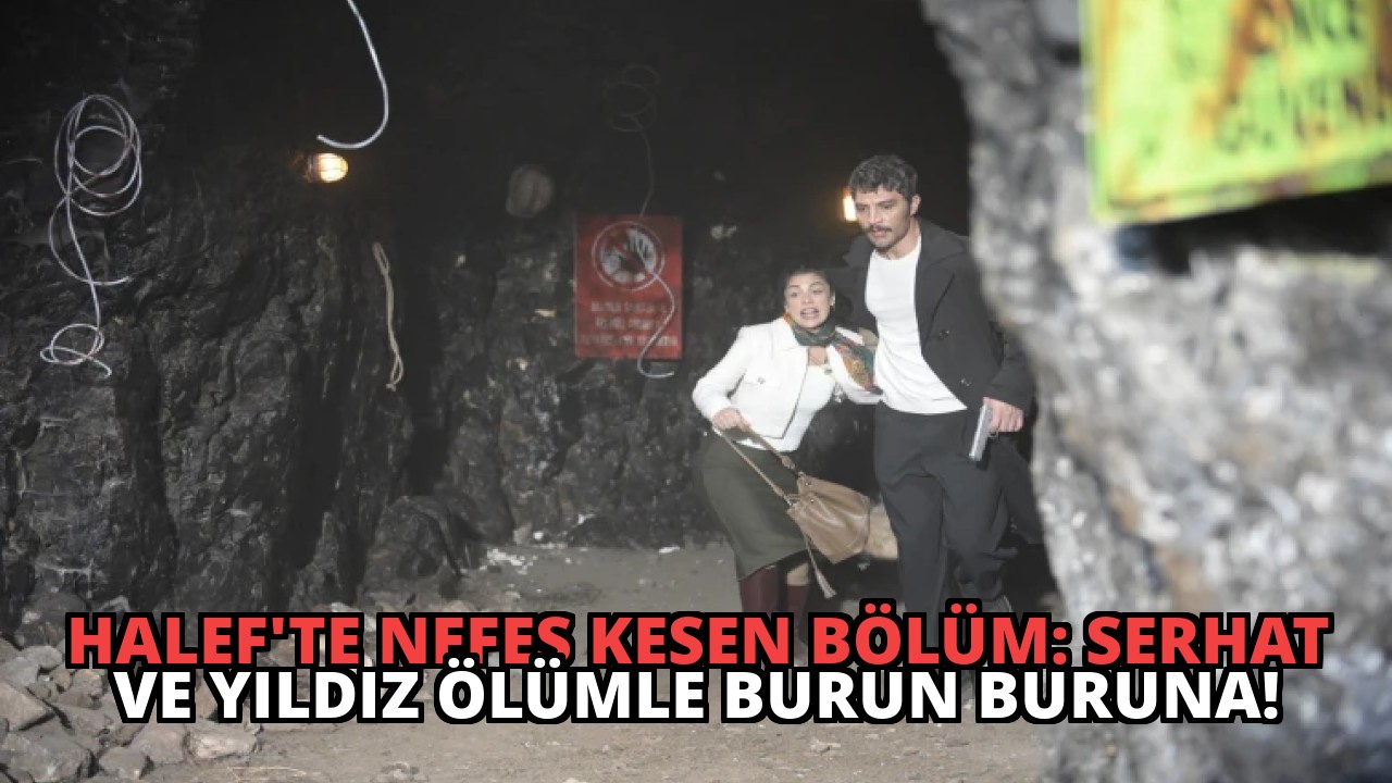 Halef’te Nefes Kesen Bölüm: Serhat ve Yıldız Ölümle Burun Buruna!