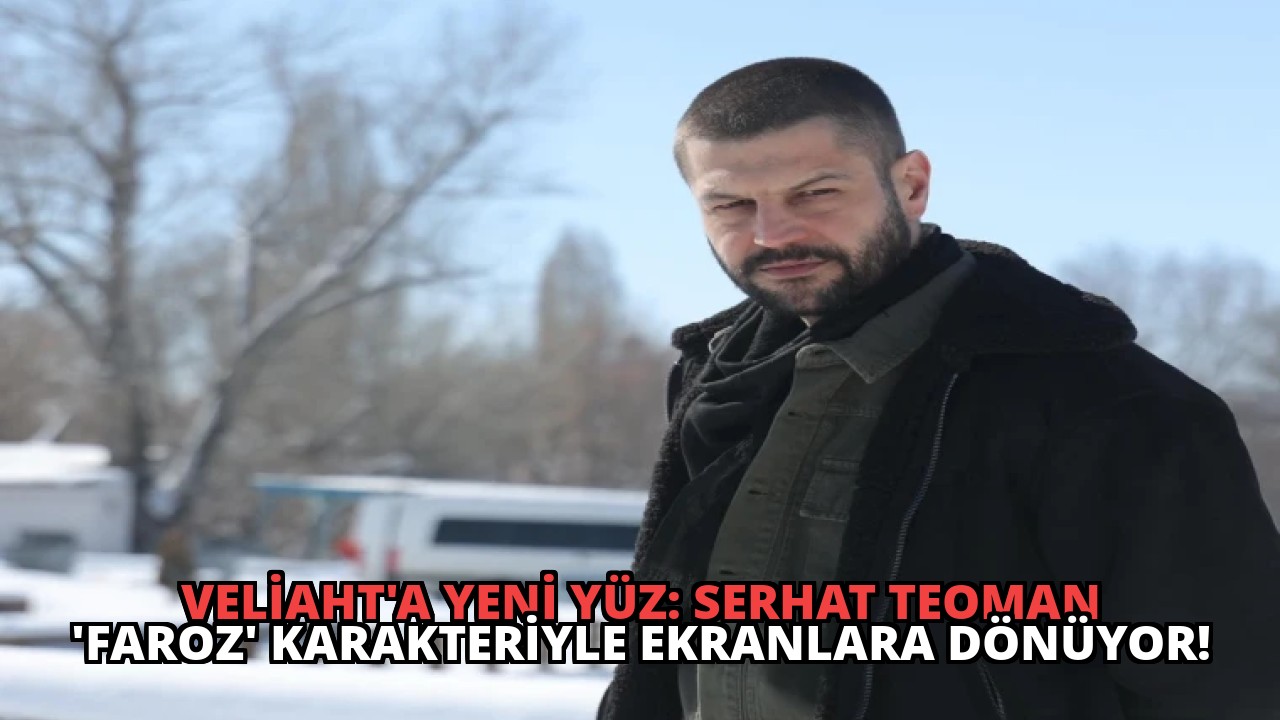 Veliaht’a Yeni Yüz: Serhat Teoman ‘Faroz’ Karakteriyle Ekranlara Dönüyor!