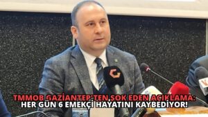 TMMOB Gaziantep’ten Şok Eden Açıklama: Her Gün 6 Emekçi Hayatını Kaybediyor!