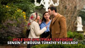 Dicle’den Şok İtiraf: “Sevdiğim Sensin” 4. Bölüm Türkiye’yi Salladı!
