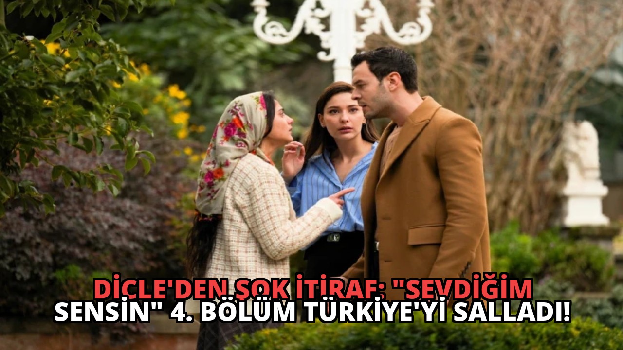 Dicle’den Şok İtiraf: “Sevdiğim Sensin” 4. Bölüm Türkiye’yi Salladı!