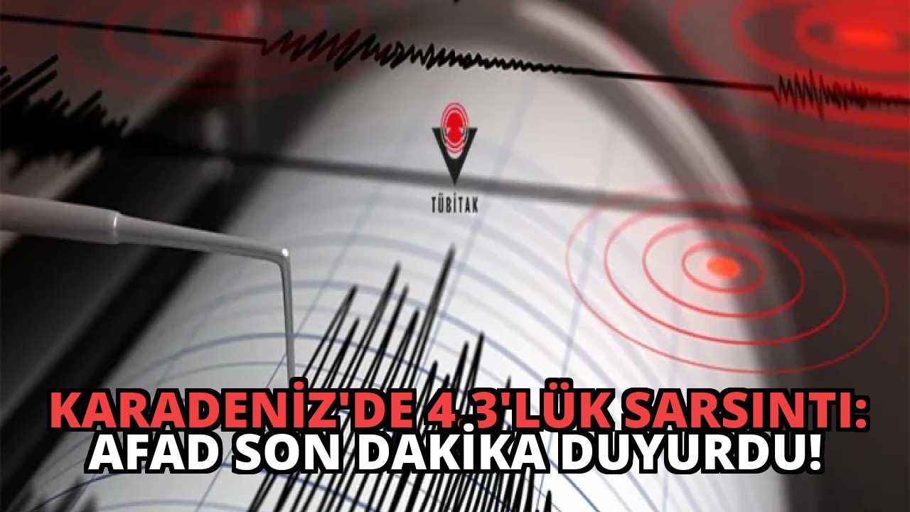 Karadeniz’de 4.3’lük Sarsıntı: AFAD Son Dakika Duyurdu!