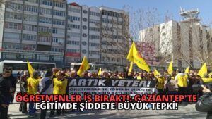 Öğretmenler İş Bıraktı: Gaziantep’te Eğitimde Şiddete Büyük Tepki!