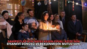 Sahipsizler’den Nefes Kesen Final: Azize’nin Efsanevi Dönüşü ve Beklenmedik Mutlu Son!