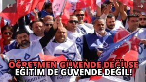 Öğretmen Güvende Değilse Eğitim de Güvende Değil!
