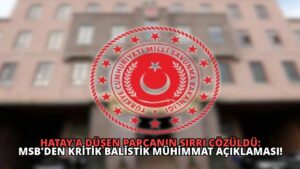 Hatay’a Düşen Parçanın Sırrı Çözüldü: MSB’den Kritik Balistik Mühimmat Açıklaması!